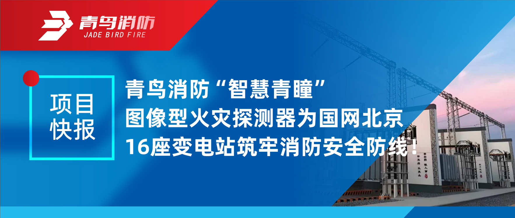 項目快報 | 青鳥消防“智慧青瞳”圖像型火災(zāi)探測器為國網(wǎng)北京16座變電站筑牢消防安全防線！