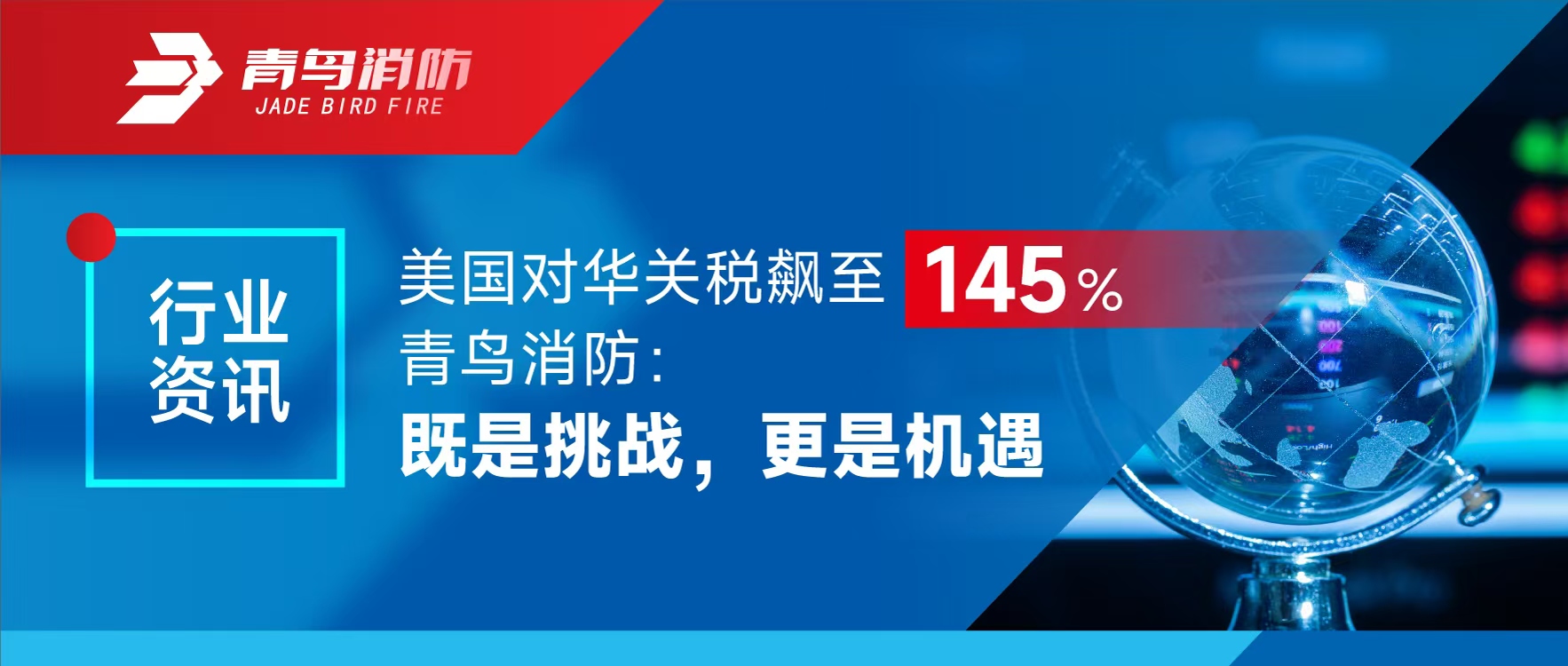 行業(yè)資訊 | 美國對華關(guān)稅飆至145%，青鳥消防：既是挑戰(zhàn)，更是機遇