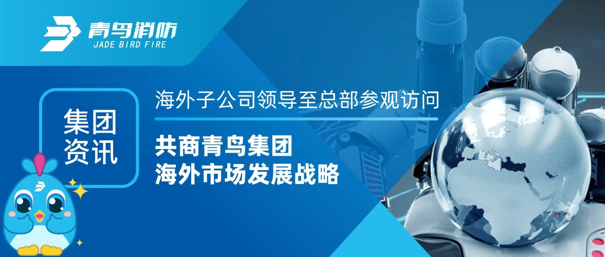 集團(tuán)資訊 | 海外子公司領(lǐng)導(dǎo)至總部參觀訪問，共商青鳥集團(tuán)海外市場(chǎng)發(fā)展戰(zhàn)略