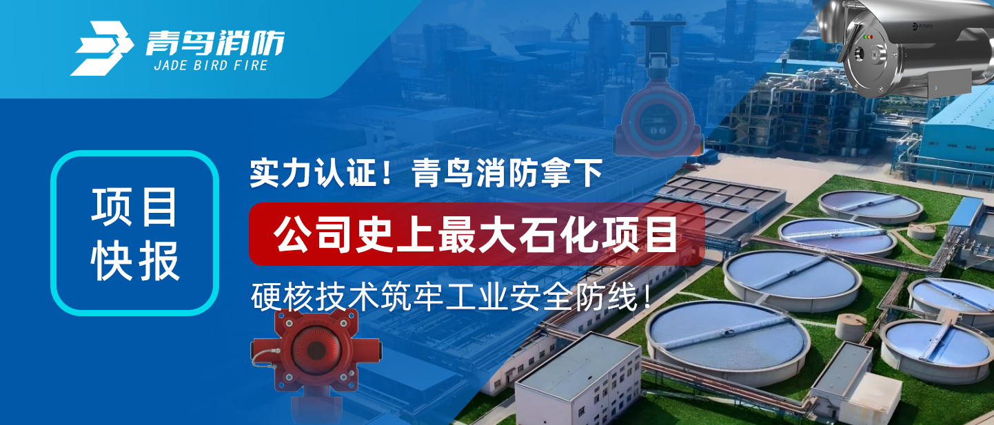 項(xiàng)目快報(bào) | 實(shí)力認(rèn)證！青鳥(niǎo)消防拿下公司史上最大石化項(xiàng)目，硬核技術(shù)筑牢工業(yè)安全防線！